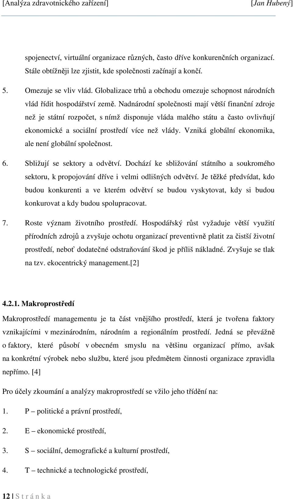 Nadnárodní společnosti mají větší finanční zdroje než je státní rozpočet, s nímž disponuje vláda malého státu a často ovlivňují ekonomické a sociální prostředí více než vlády.