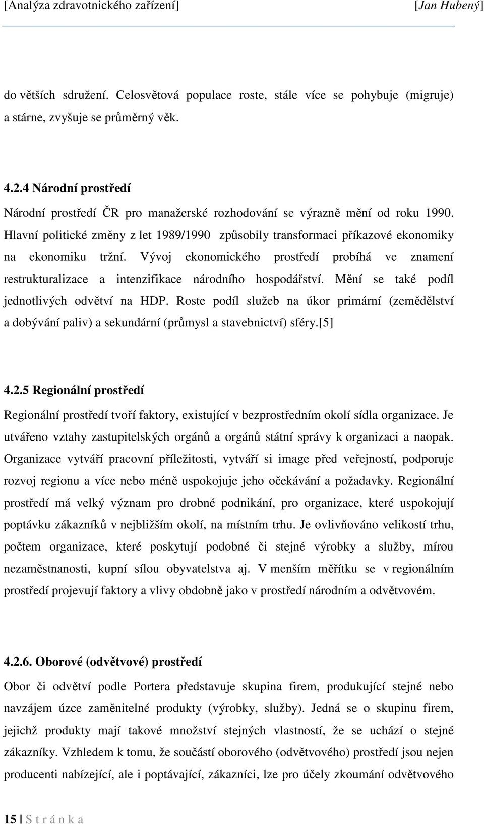 Vývoj ekonomického prostředí probíhá ve znamení restrukturalizace a intenzifikace národního hospodářství. Mění se také podíl jednotlivých odvětví na HDP.