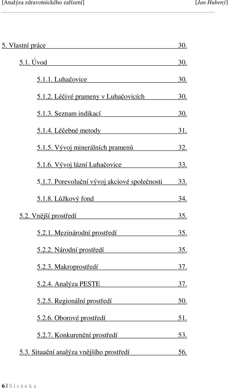 Lůžkový fond 34. 5.2. Vnější prostředí 35. 5.2.1. Mezinárodní prostředí 35. 5.2.2. Národní prostředí 35. 5.2.3. Makroprostředí 37. 5.2.4. Analýza PESTE 37.