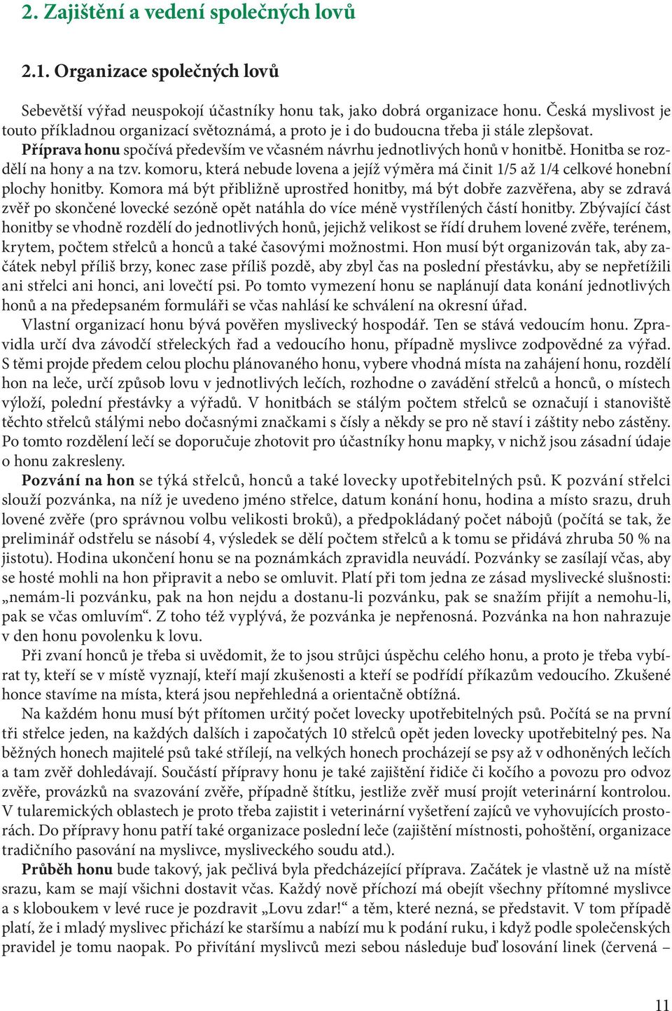 Honitba se rozdělí na hony a na tzv. komoru, která nebude lovena a jejíž výměra má činit 1/5 až 1/4 celkové honební plochy honitby.