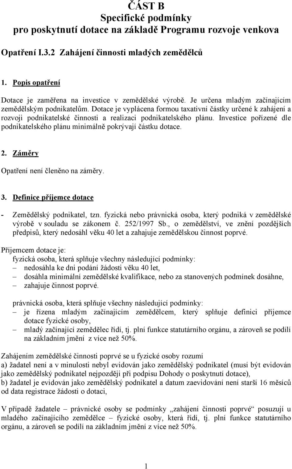 Dotace je vyplácena formou taxativní částky určené k zahájení a rozvoji podnikatelské činnosti a realizaci podnikatelského plánu.