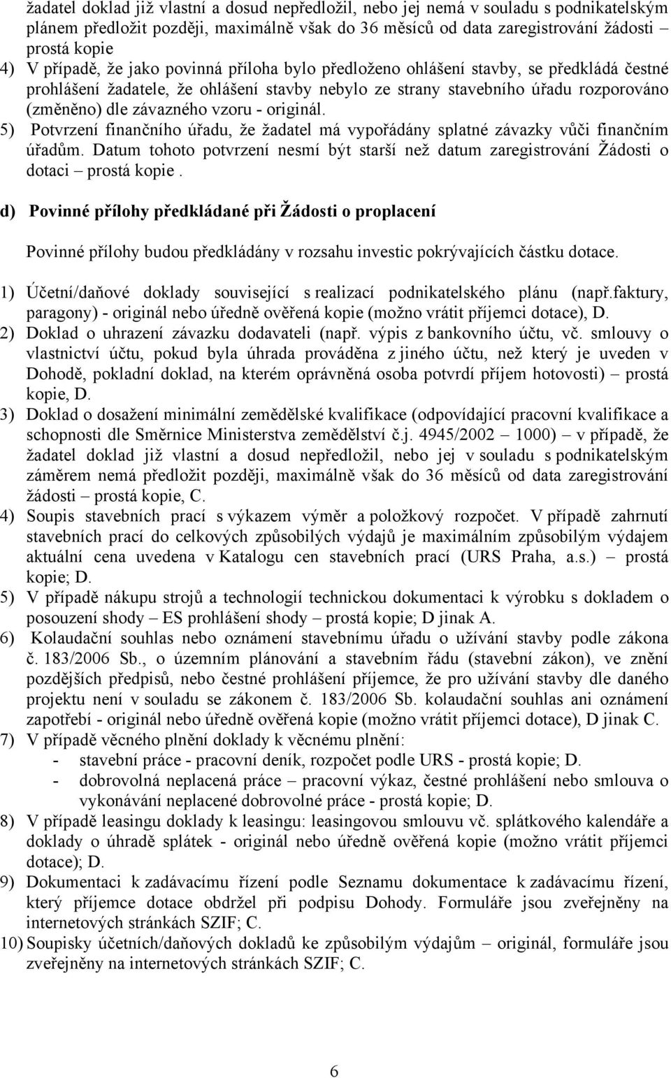 vzoru - originál. 5) Potvrzení finančního úřadu, že žadatel má vypořádány splatné závazky vůči finančním úřadům.