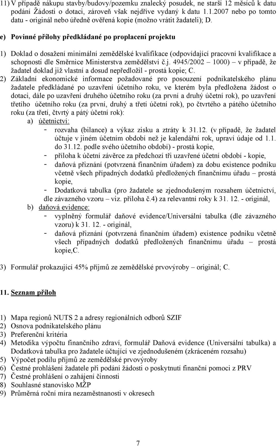 2) Základní ekonomické informace požadované pro posouzení podnikatelského plánu žadatele předkládané po uzavření účetního roku, ve kterém byla předložena žádost o dotaci, dále po uzavření druhého