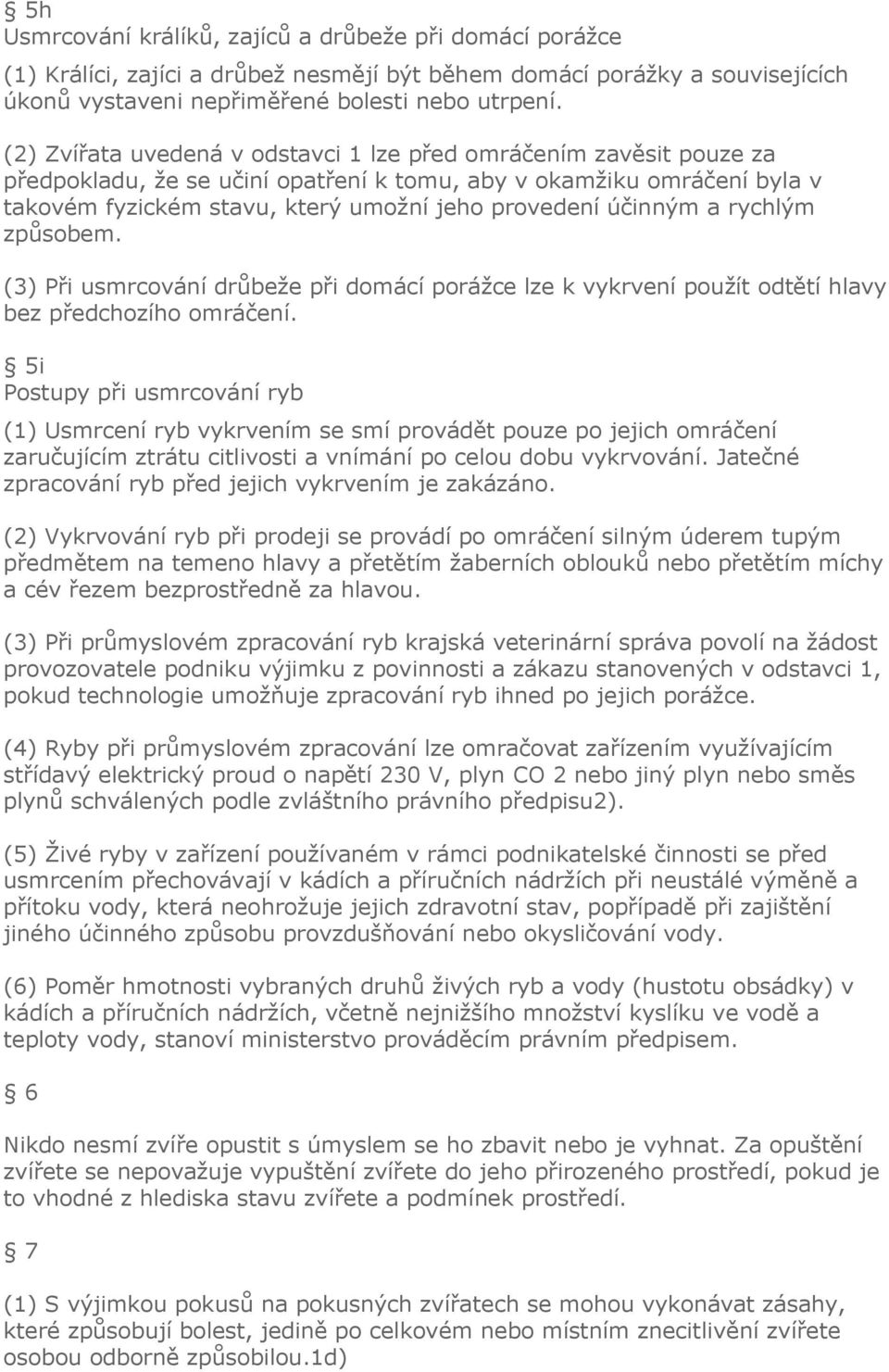 účinným a rychlým způsobem. (3) Při usmrcování drůbeže při domácí porážce lze k vykrvení použít odtětí hlavy bez předchozího omráčení.