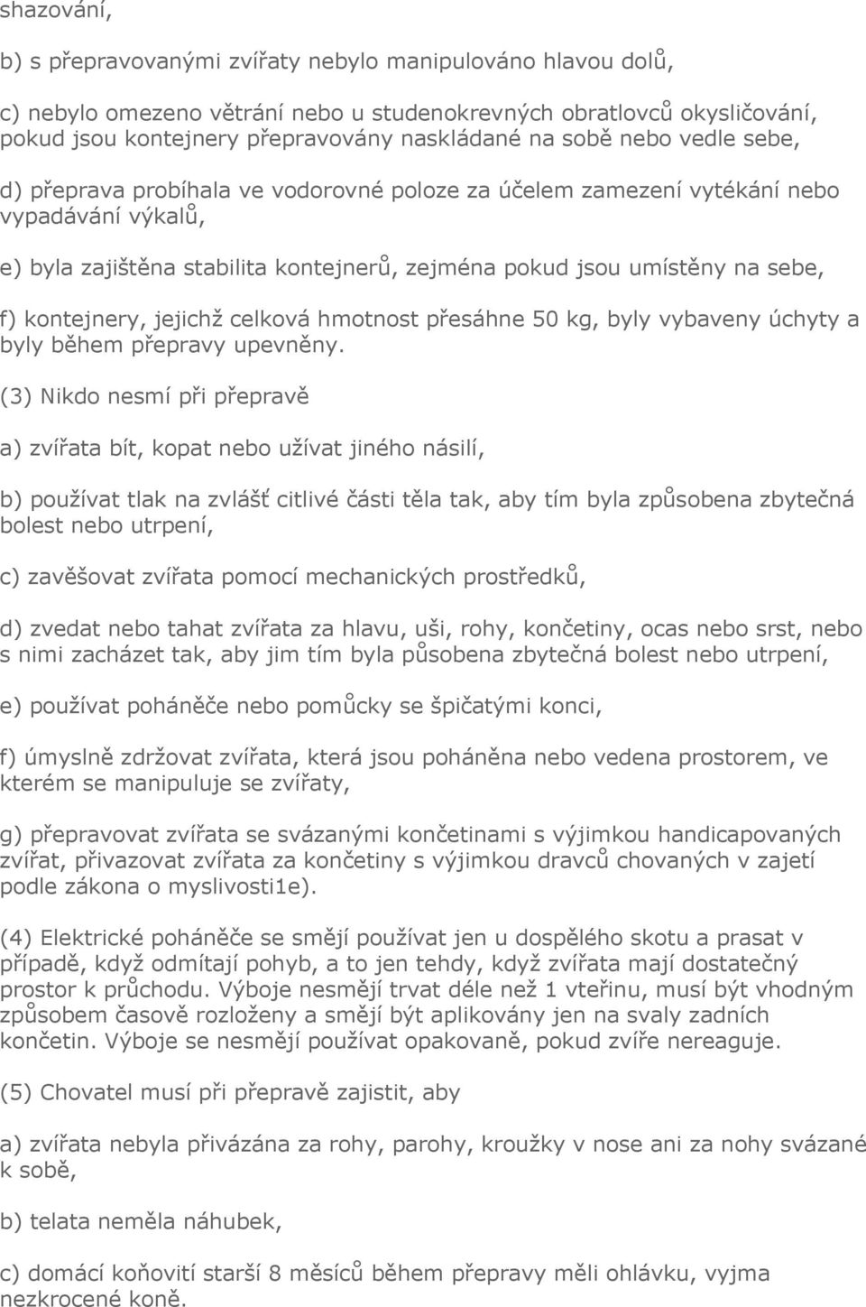 kontejnery, jejichž celková hmotnost přesáhne 50 kg, byly vybaveny úchyty a byly během přepravy upevněny.