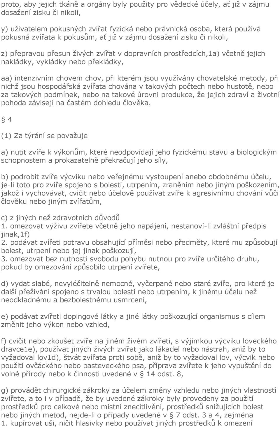 kterém jsou využívány chovatelské metody, při nichž jsou hospodářská zvířata chována v takových počtech nebo hustotě, nebo za takových podmínek, nebo na takové úrovni produkce, že jejich zdraví a