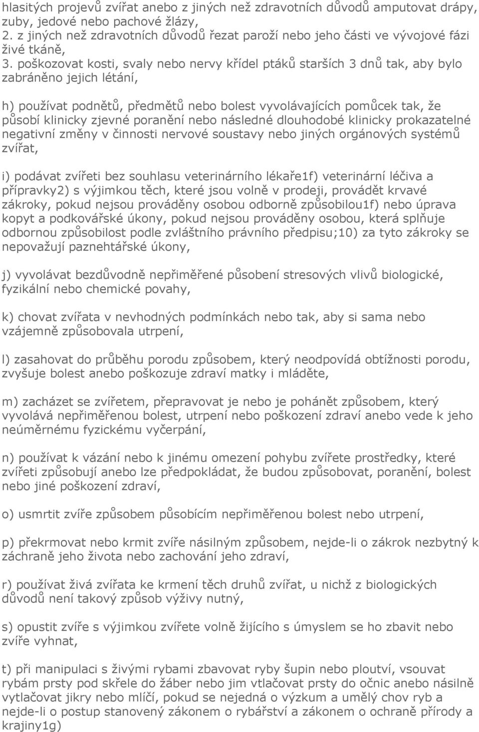 poškozovat kosti, svaly nebo nervy křídel ptáků starších 3 dnů tak, aby bylo zabráněno jejich létání, h) používat podnětů, předmětů nebo bolest vyvolávajících pomůcek tak, že působí klinicky zjevné