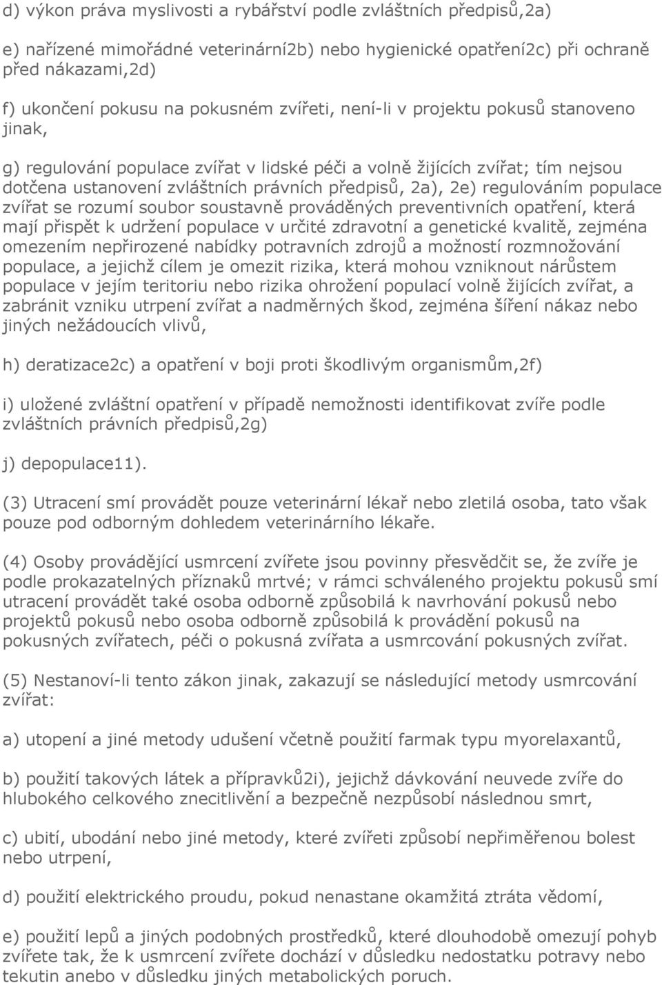 regulováním populace zvířat se rozumí soubor soustavně prováděných preventivních opatření, která mají přispět k udržení populace v určité zdravotní a genetické kvalitě, zejména omezením nepřirozené