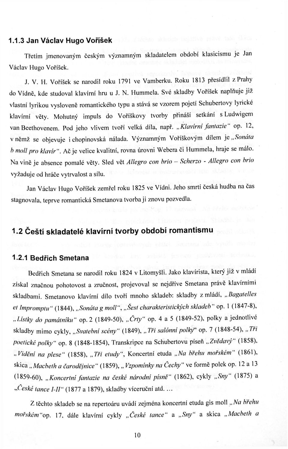 Své skladby Voříšek naplňuje již vlastní lyrikou vysloveně romantického typu a stává se vzorem pojetí Schubertovy lyrické klavírní věty. Mohutný impuls do Voříškovy tvorby přináší setkání s Ludwigen!