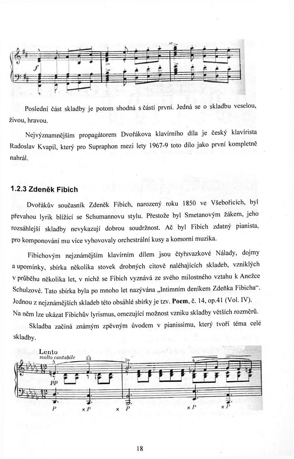 3 Zdeněk Fibich Dvořákův současník Zdeněk Fibich, narozený roku 1850 ve Všebořicích, byl převahou lyrik blížící se Schumannovu stylu.