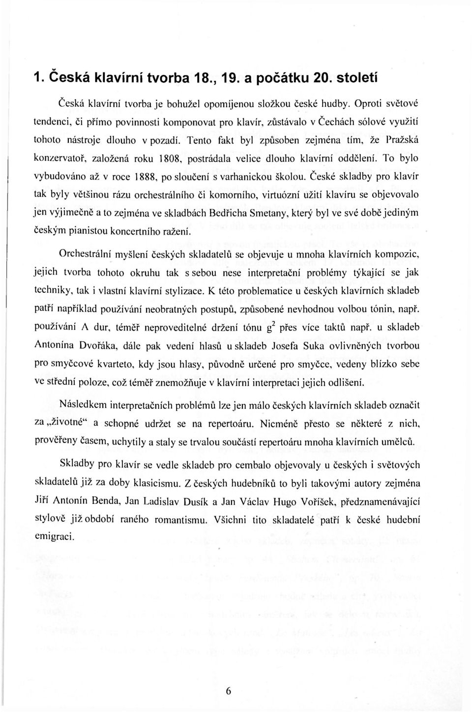 Tento fakt byl způsoben zejména tím, že Pražská konzervatoř, založená roku 1808, postrádala velice dlouho klavírní oddělení. To bylo vybudováno až v roce 1888, po sloučení s varhanickou školou.