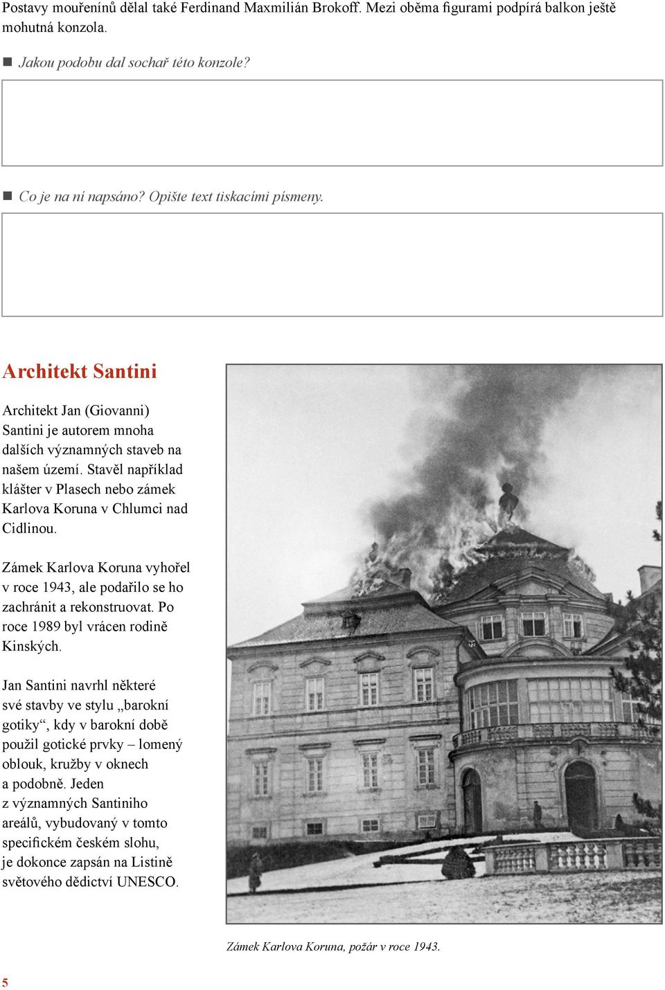 Stavěl například klášter v Plasech nebo zámek Karlova Koruna v Chlumci nad Cidlinou. Zámek Karlova Koruna vyhořel v roce 1943, ale podařilo se ho zachránit a rekonstruovat.