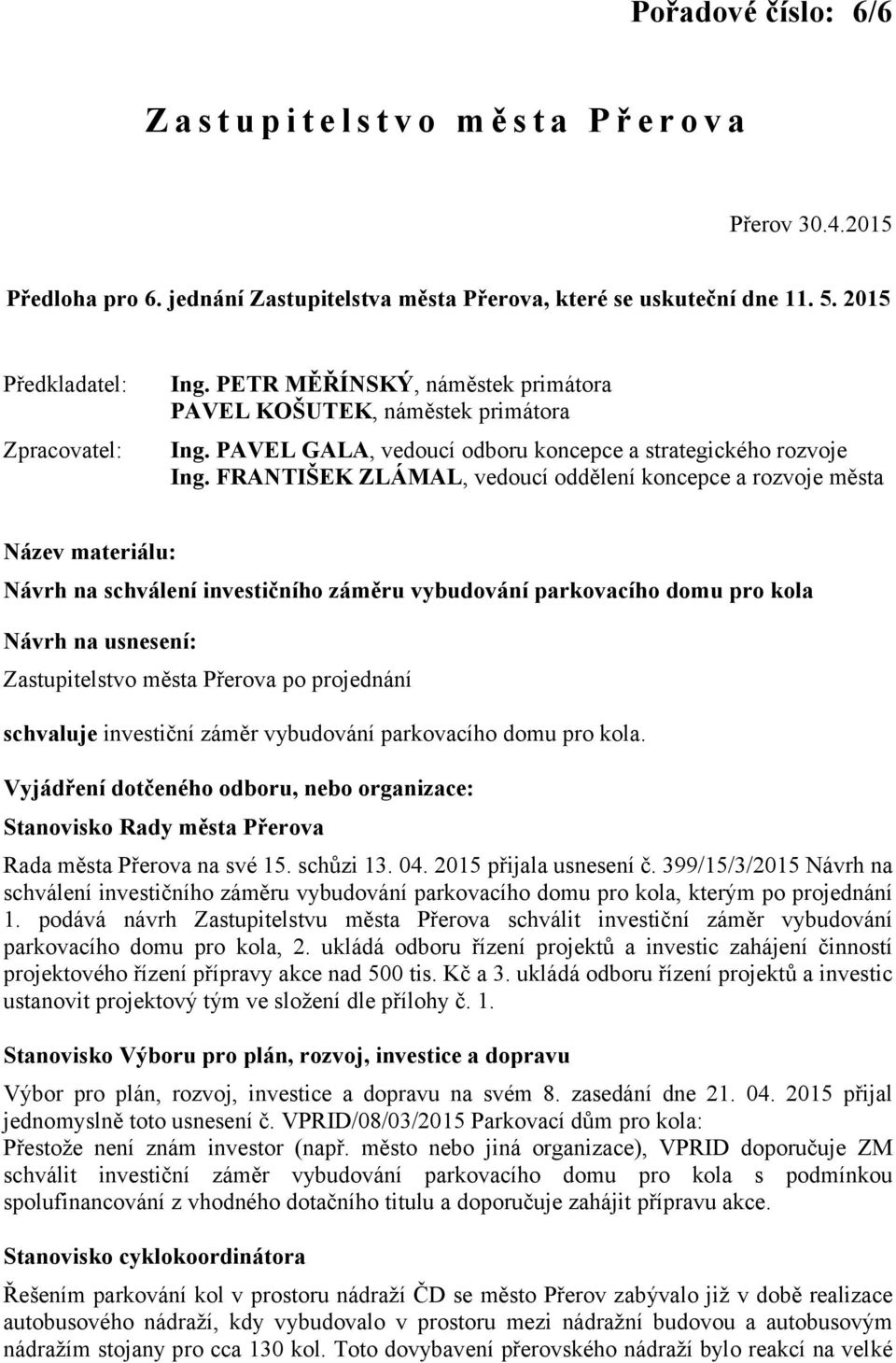 FRANTIŠEK ZLÁMAL, vedoucí oddělení koncepce a rozvoje města Název materiálu: Návrh na schválení investičního záměru vybudování parkovacího domu pro kola Návrh na usnesení: Zastupitelstvo města