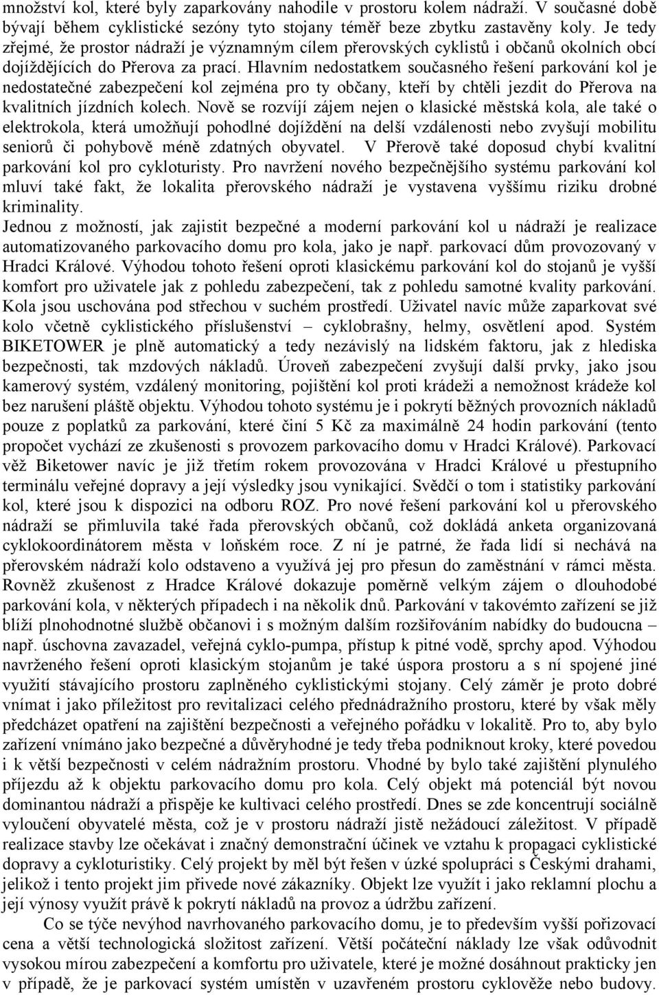 Hlavním nedostatkem současného řešení parkování kol je nedostatečné zabezpečení kol zejména pro ty občany, kteří by chtěli jezdit do Přerova na kvalitních jízdních kolech.