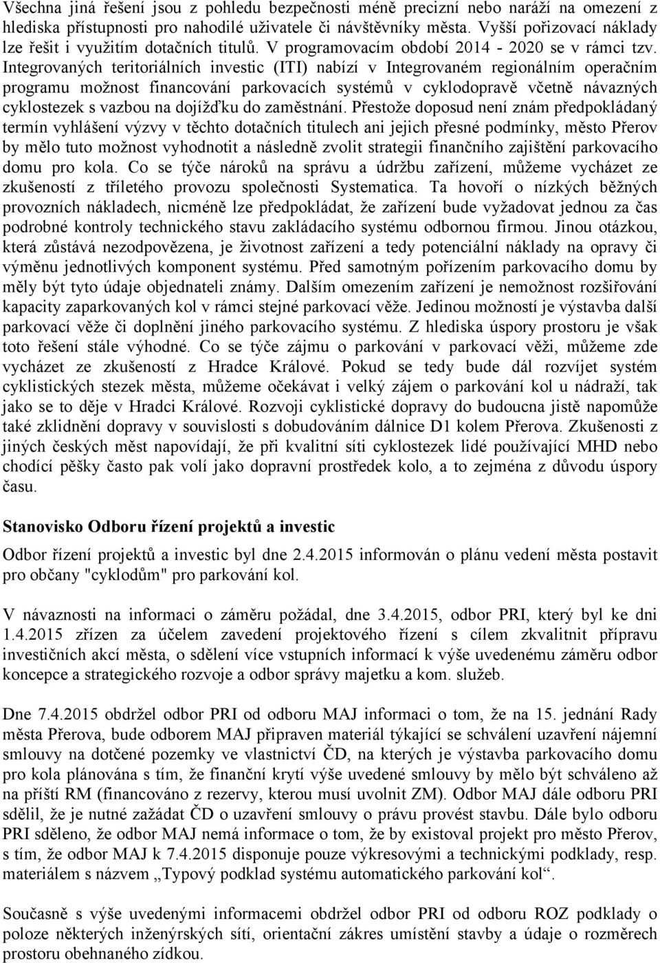 Integrovaných teritoriálních investic (ITI) nabízí v Integrovaném regionálním operačním programu možnost financování parkovacích systémů v cyklodopravě včetně návazných cyklostezek s vazbou na