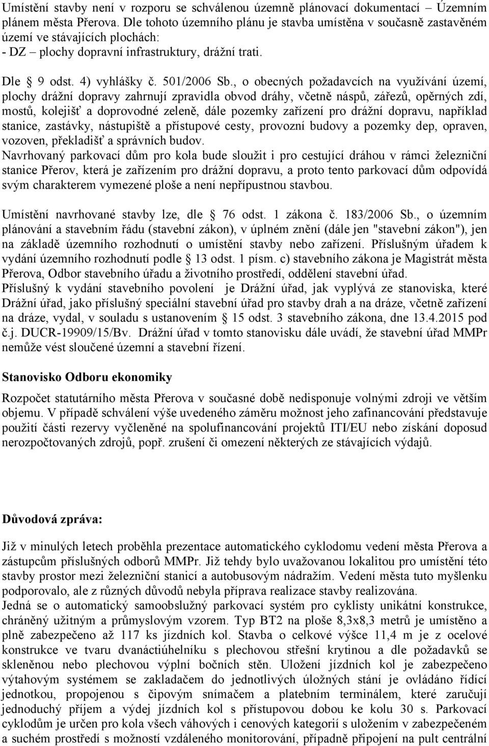 , o obecných požadavcích na využívání území, plochy drážní dopravy zahrnují zpravidla obvod dráhy, včetně náspů, zářezů, opěrných zdí, mostů, kolejišť a doprovodné zeleně, dále pozemky zařízení pro