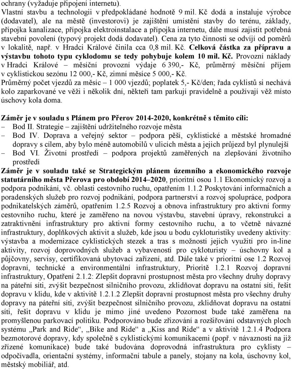 zajistit potřebná stavební povolení (typový projekt dodá dodavatel). Cena za tyto činnosti se odvíjí od poměrů v lokalitě, např. v Hradci Králové činila cca 0,8 mil. Kč.