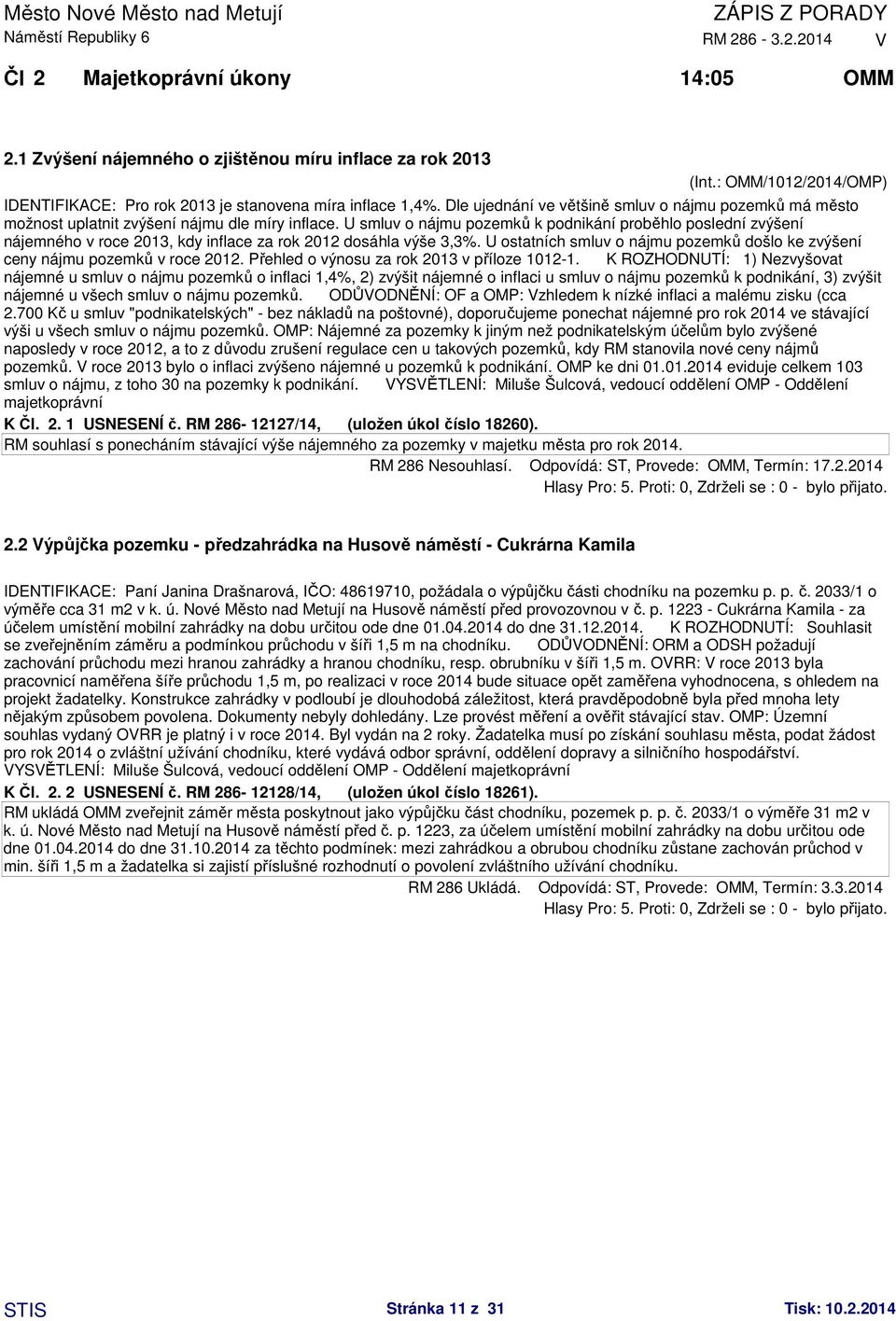 U smluv o nájmu pozemků k podnikání proběhlo poslední zvýšení nájemného v roce 2013, kdy inflace za rok 2012 dosáhla výše 3,3%.