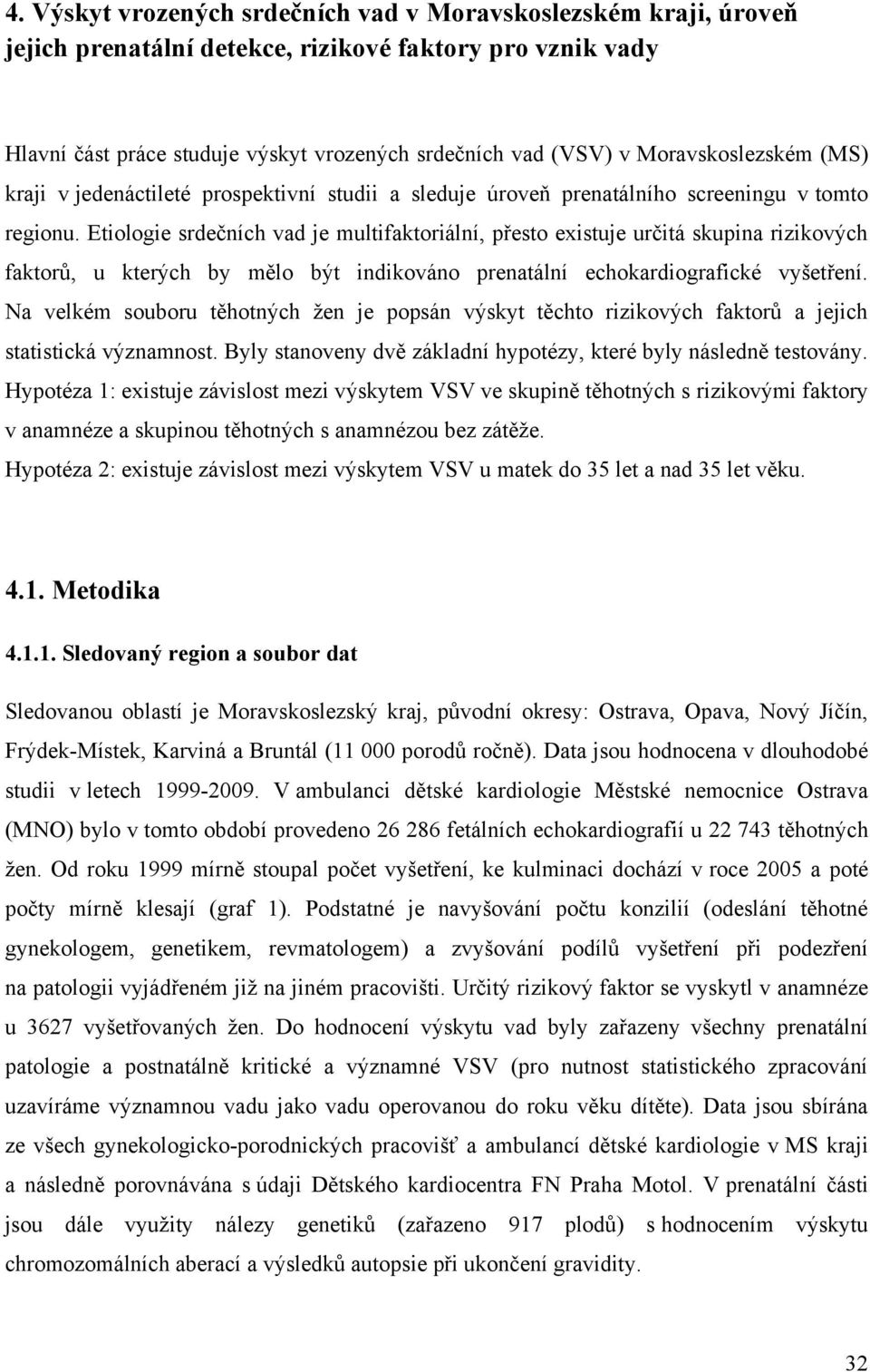 Etiologie srdečních vad je multifaktoriální, přesto existuje určitá skupina rizikových faktorů, u kterých by mělo být indikováno prenatální echokardiografické vyšetření.