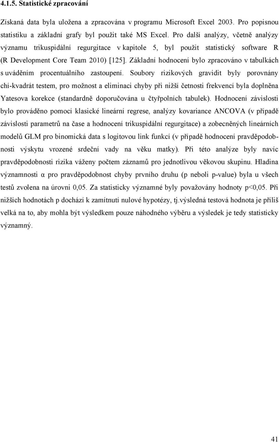 Základní hodnocení bylo zpracováno v tabulkách s uváděním procentuálního zastoupení.