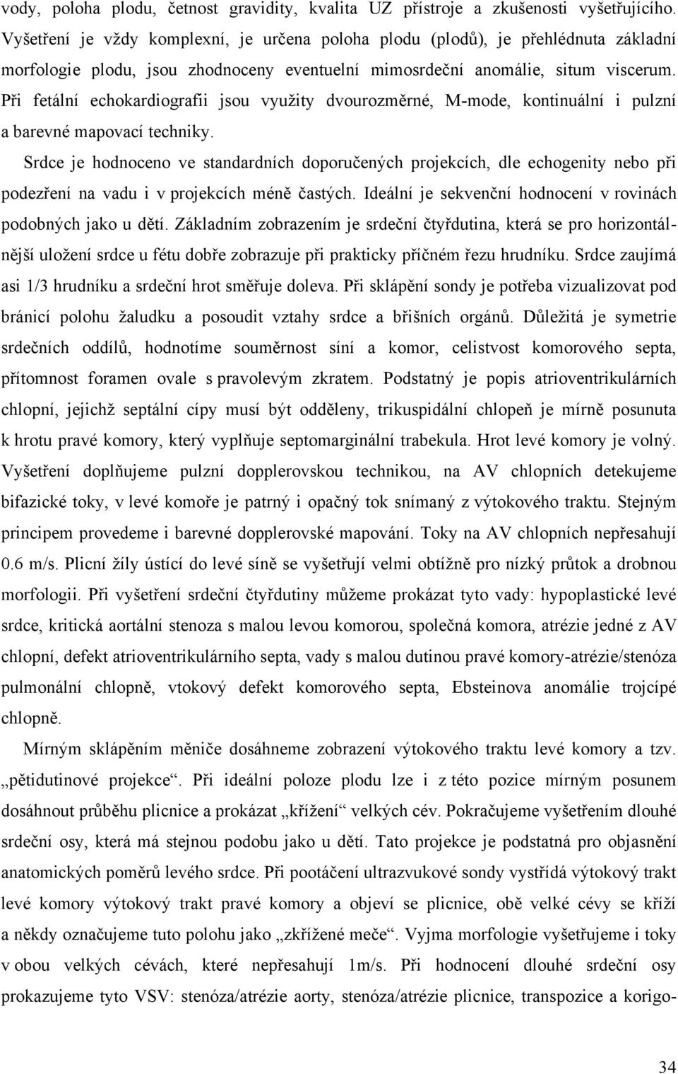 Při fetální echokardiografii jsou využity dvourozměrné, M-mode, kontinuální i pulzní a barevné mapovací techniky.