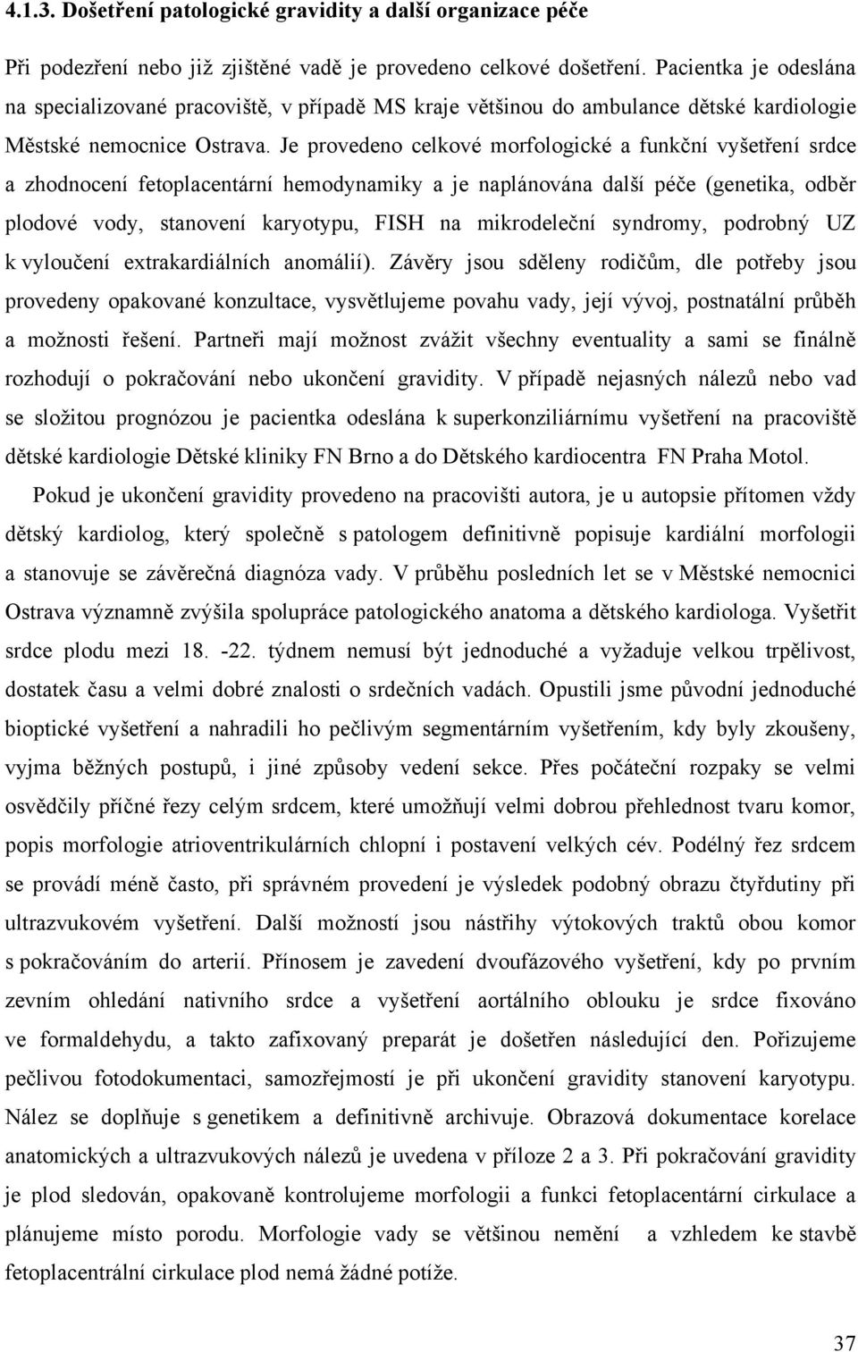 Je provedeno celkové morfologické a funkční vyšetření srdce a zhodnocení fetoplacentární hemodynamiky a je naplánována další péče (genetika, odběr plodové vody, stanovení karyotypu, FISH na