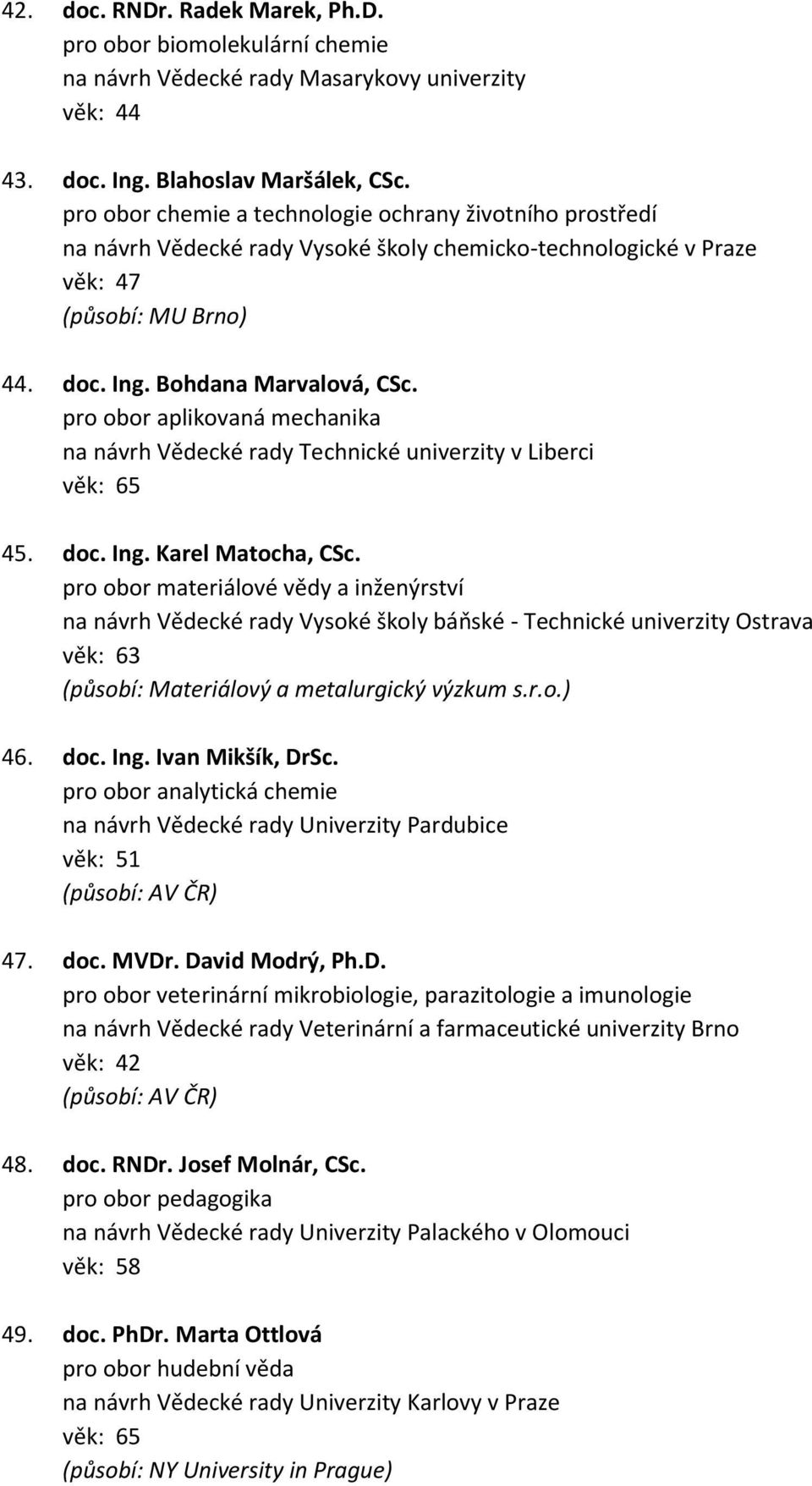 pro obor aplikovaná mechanika na návrh Vědecké rady Technické univerzity v Liberci věk: 65 45. doc. Ing. Karel Matocha, CSc.