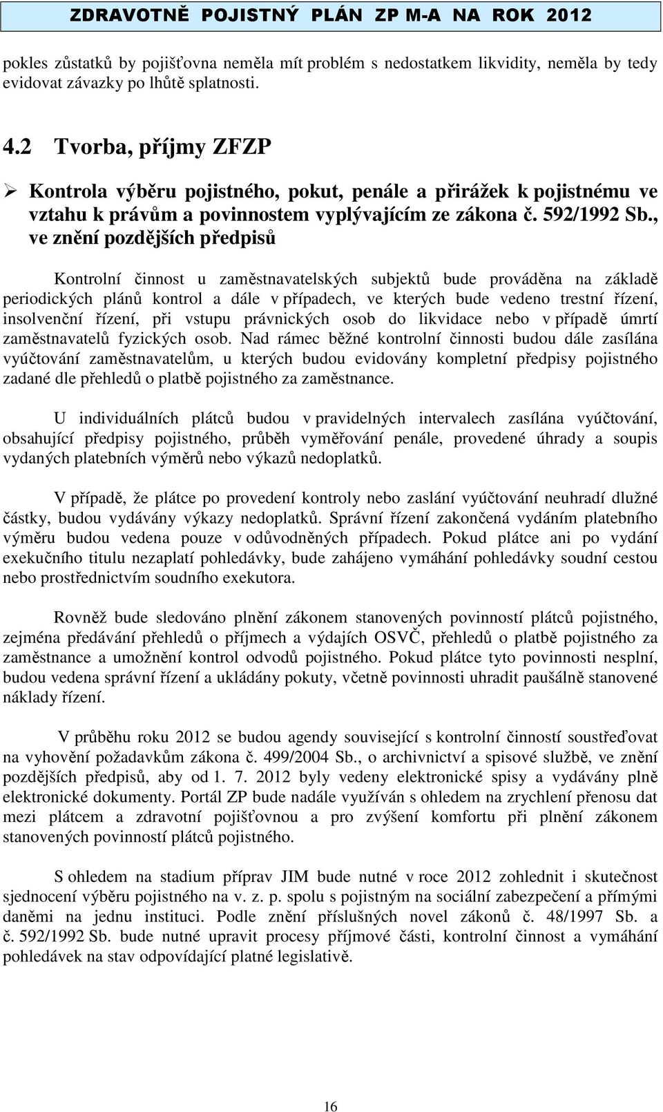 , ve znění pozdějších předpisů Kontrolní činnost u zaměstnavatelských subjektů bude prováděna na základě periodických plánů kontrol a dále v případech, ve kterých bude vedeno trestní řízení,