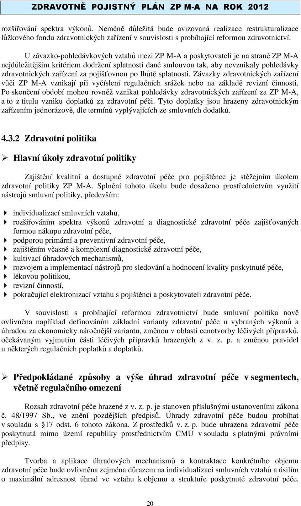 pojišťovnou po lhůtě splatnosti. Závazky zdravotnických zařízení vůči ZP M-A vznikají při vyčíslení regulačních srážek nebo na základě revizní činnosti.