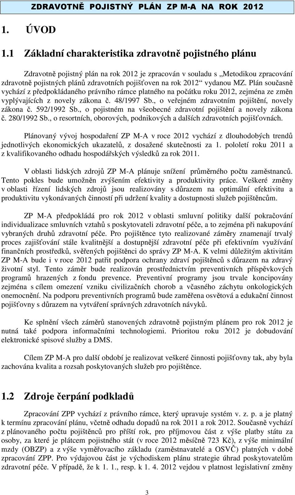 vydanou MZ. Plán současně vychází z předpokládaného právního rámce platného na počátku roku 2012, zejména ze změn vyplývajících z novely zákona č. 48/1997 Sb.