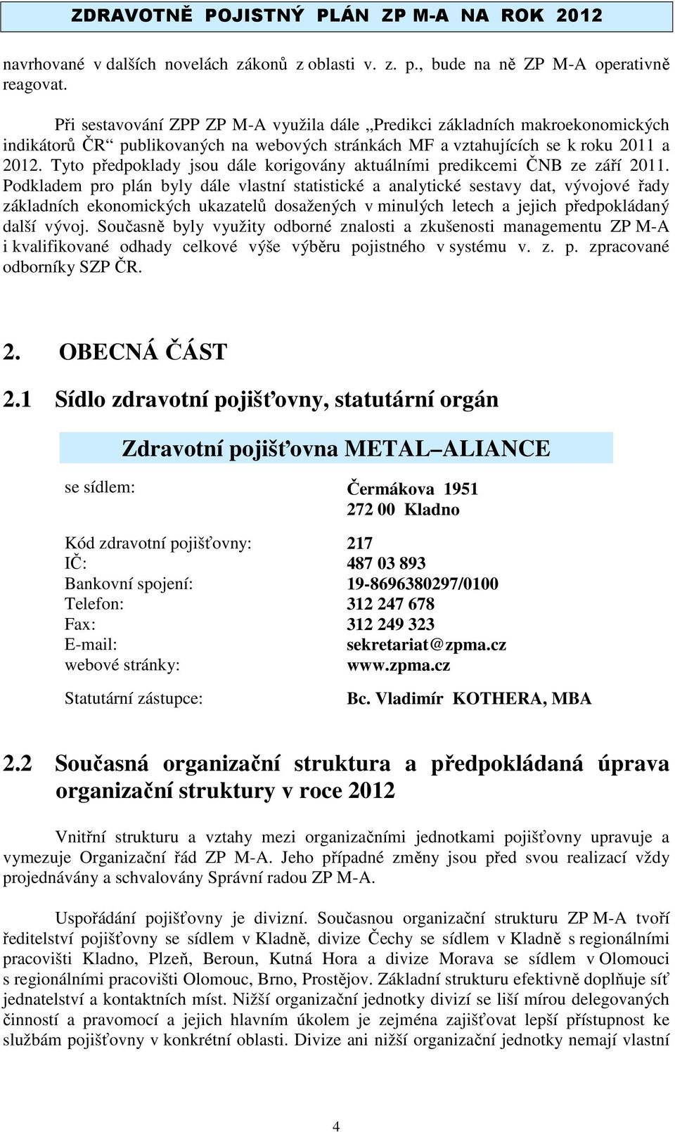 Tyto předpoklady jsou dále korigovány aktuálními predikcemi ČNB ze září 2011.