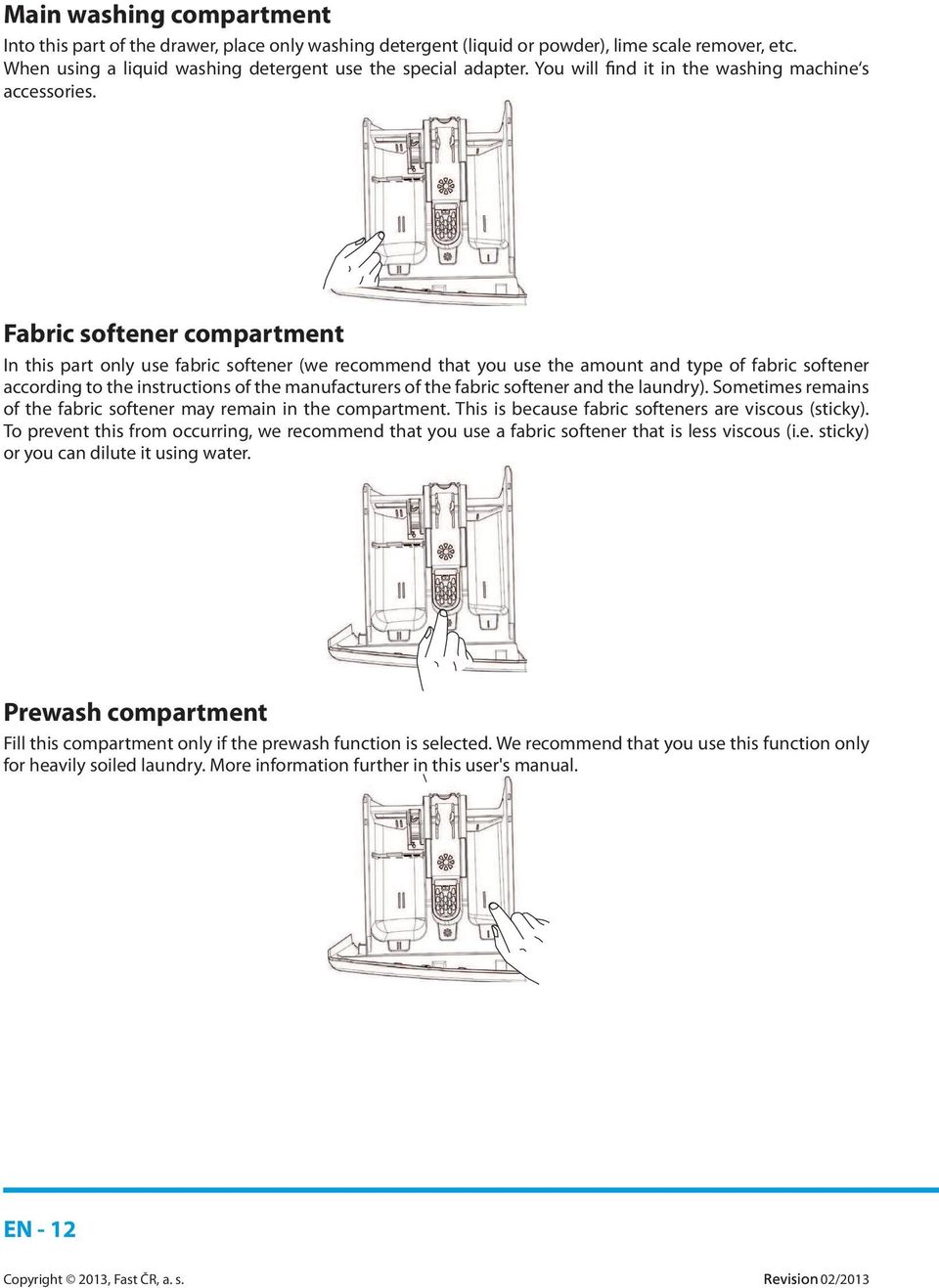 Fabric softener compartment In this part only use fabric softener (we recommend that you use the amount and type of fabric softener according to the instructions of the manufacturers of the fabric