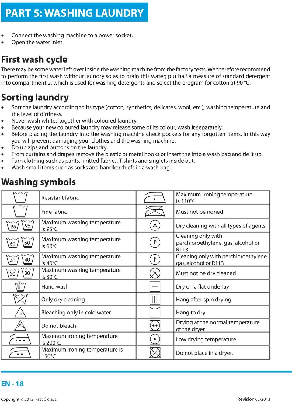 select the program for cotton at 90 C. Sorting laundry Sort the laundry according to its type (cotton, synthetics, delicates, wool, etc.), washing temperature and the level of dirtiness.