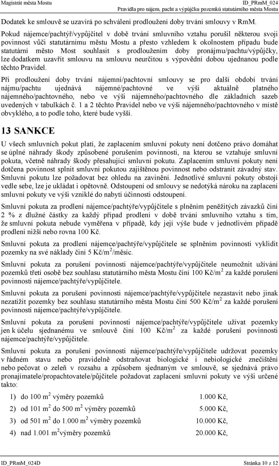 souhlasit s prodloužením doby pronájmu/pachtu/výpůjčky, lze dodatkem uzavřít smlouvu na smlouvu neurčitou s výpovědní dobou ujednanou podle těchto Pravidel.