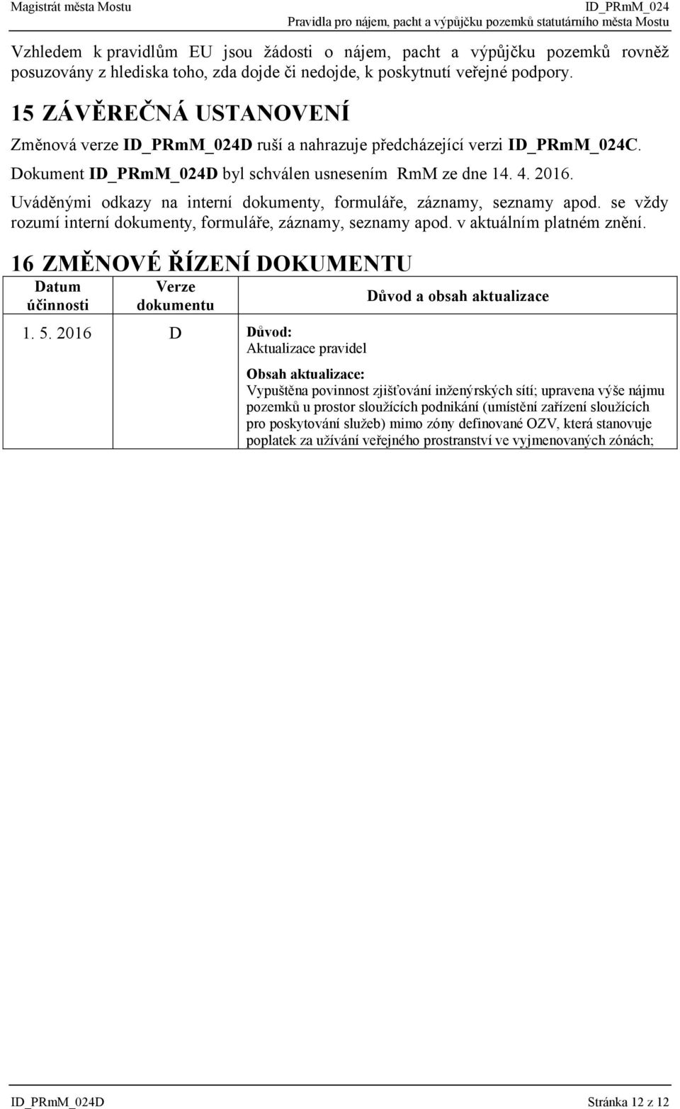 Uváděnými odkazy na interní dokumenty, formuláře, záznamy, seznamy apod. se vždy rozumí interní dokumenty, formuláře, záznamy, seznamy apod. v aktuálním platném znění.