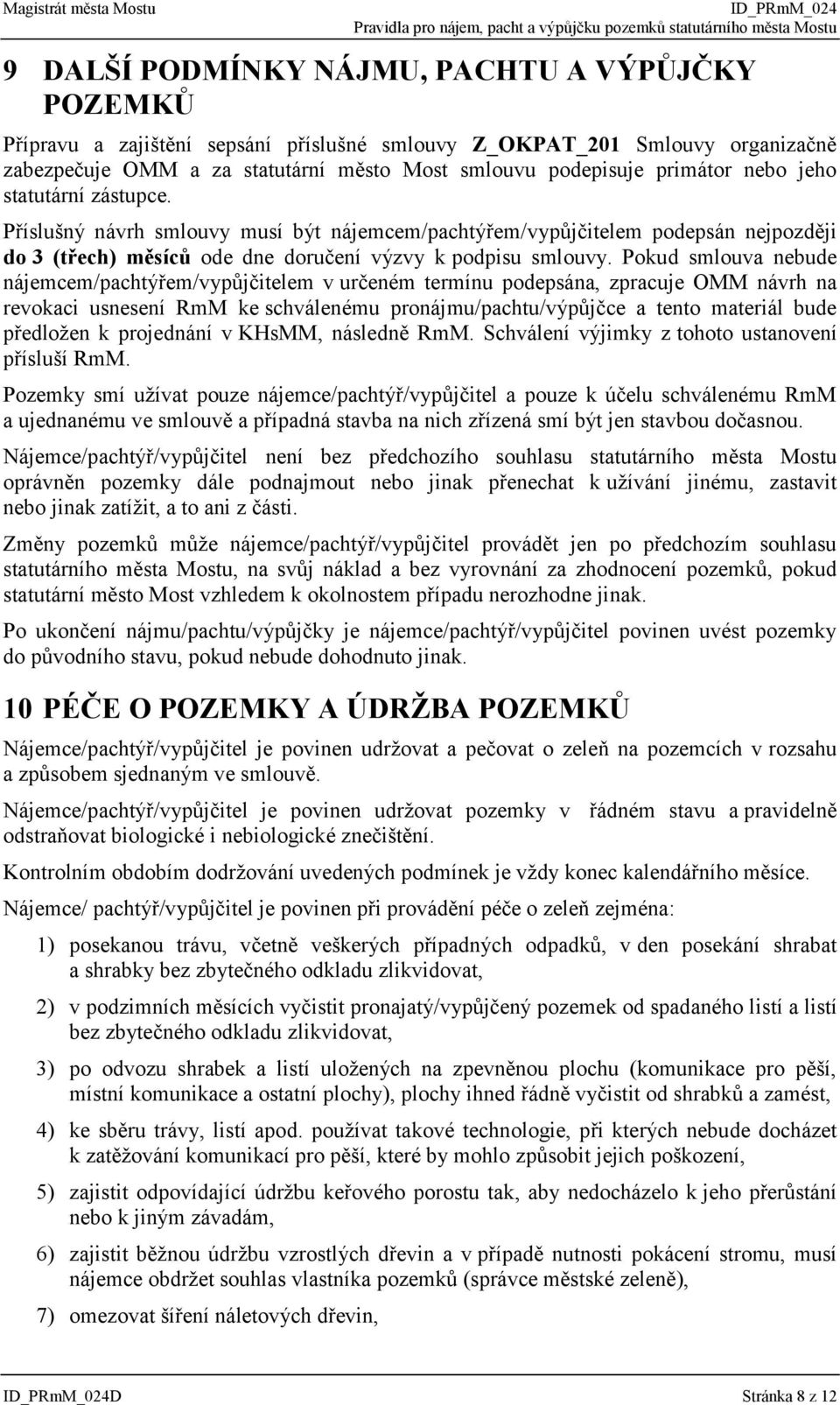 Pokud smlouva nebude nájemcem/pachtýřem/vypůjčitelem v určeném termínu podepsána, zpracuje OMM návrh na revokaci usnesení RmM ke schválenému pronájmu/pachtu/výpůjčce a tento materiál bude předložen k