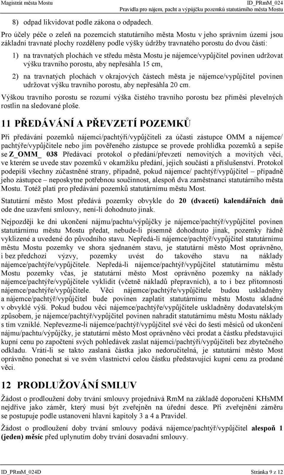 plochách ve středu města Mostu je nájemce/vypůjčitel povinen udržovat výšku travního porostu, aby nepřesáhla 15 cm, na travnatých plochách v okrajových částech města je nájemce/vypůjčitel povinen