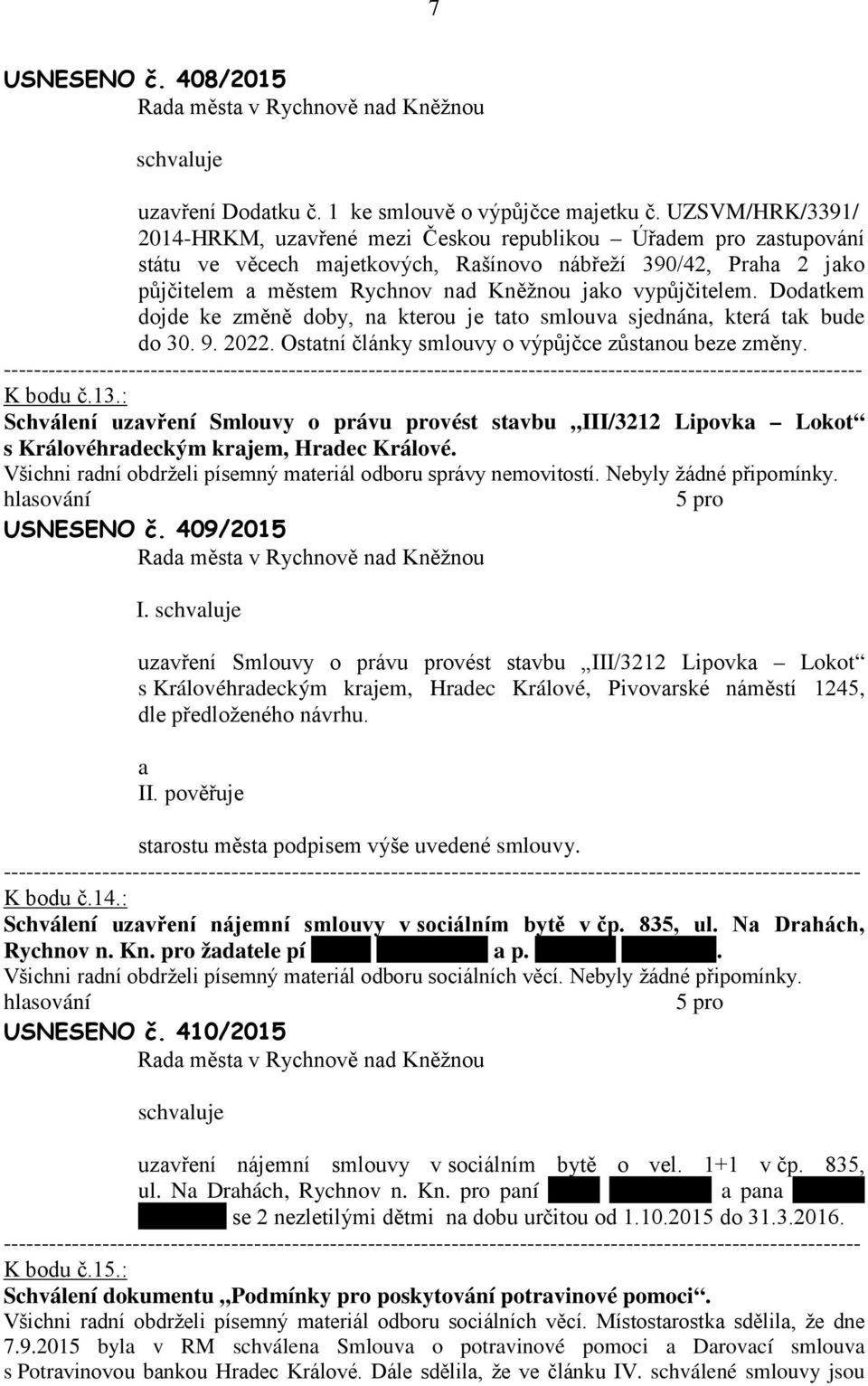 Dodtkem dojde ke změně doby, n kterou je tto smlouv sjednán, která tk bude do 30. 9. 2022. Osttní články smlouvy o výpůjčce zůstnou beze změny. ----- K bodu č.13.