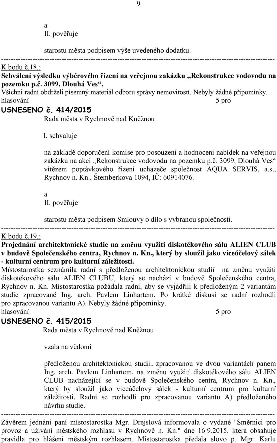 n zákldě doporučení komise pro posouzení hodnocení nbídek n veřejnou zkázku n kci Rekonstrukce vodovodu n pozemku p.č. 3099, Dlouhá Ves vítězem poptávkového řízení uchzeče společnost AQUA SERVIS,.s., Rychnov n.