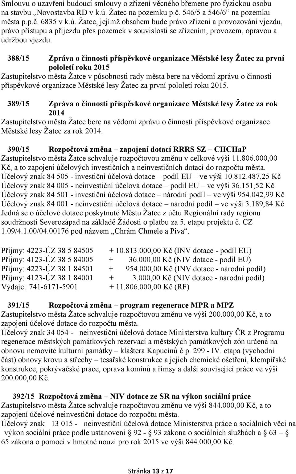 Žatec, jejímž obsahem bude právo zřízení a provozování vjezdu, právo přístupu a příjezdu přes pozemek v souvislosti se zřízením, provozem, opravou a údržbou vjezdu.