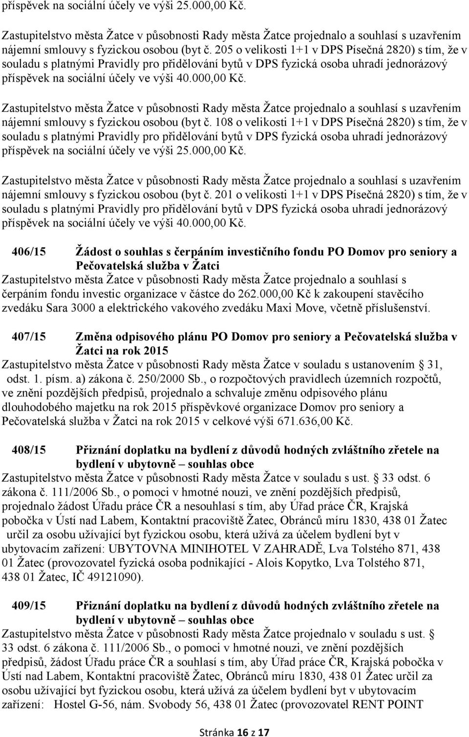 Zastupitelstvo města Žatce v působnosti Rady města Žatce projednalo a souhlasí s uzavřením nájemní smlouvy s fyzickou osobou (byt č.