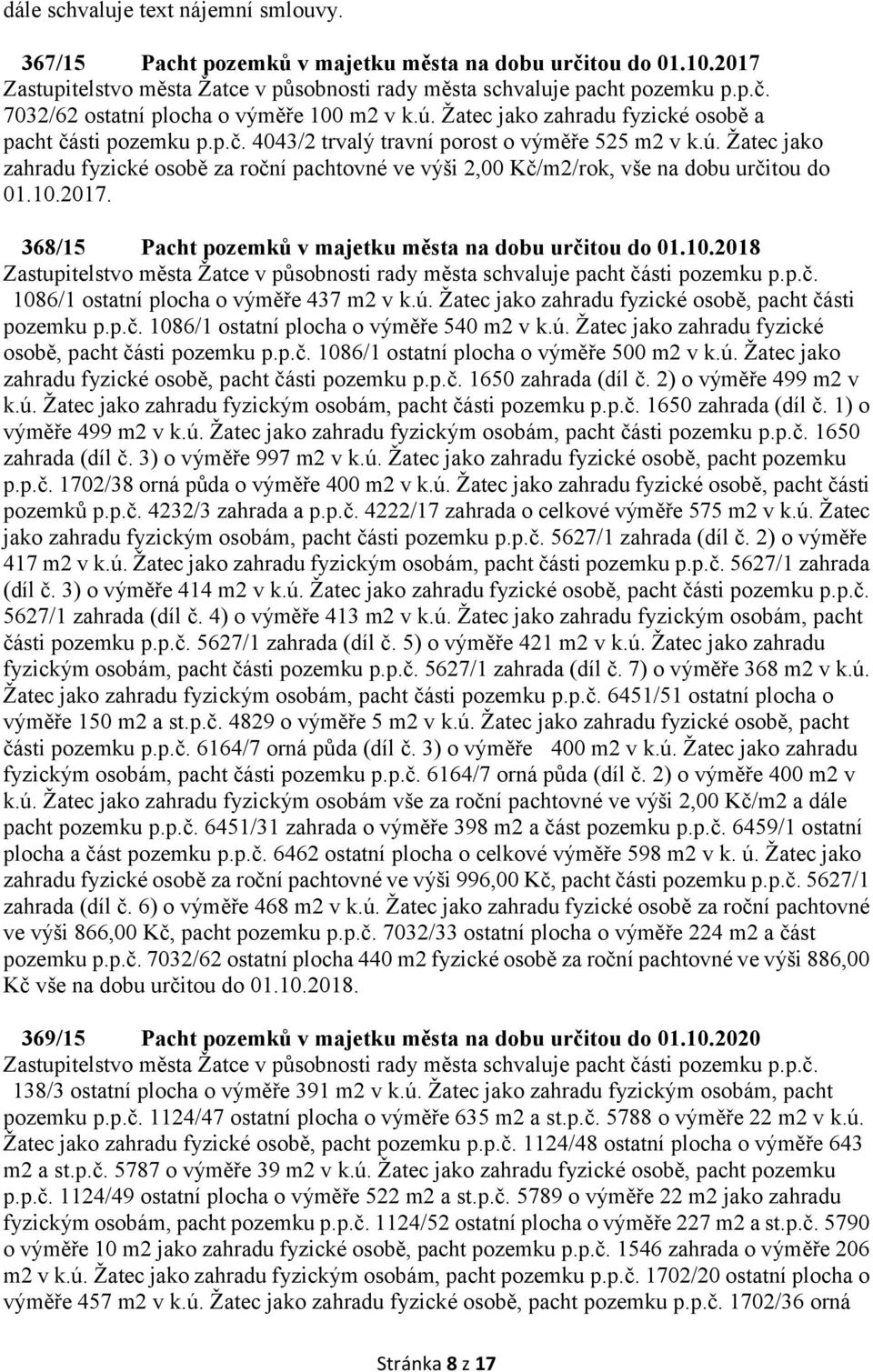 10.2017. 368/15 Pacht pozemků v majetku města na dobu určitou do 01.10.2018 Zastupitelstvo města Žatce v působnosti rady města schvaluje pacht části pozemku p.p.č. 1086/1 ostatní plocha o výměře 437 m2 v k.