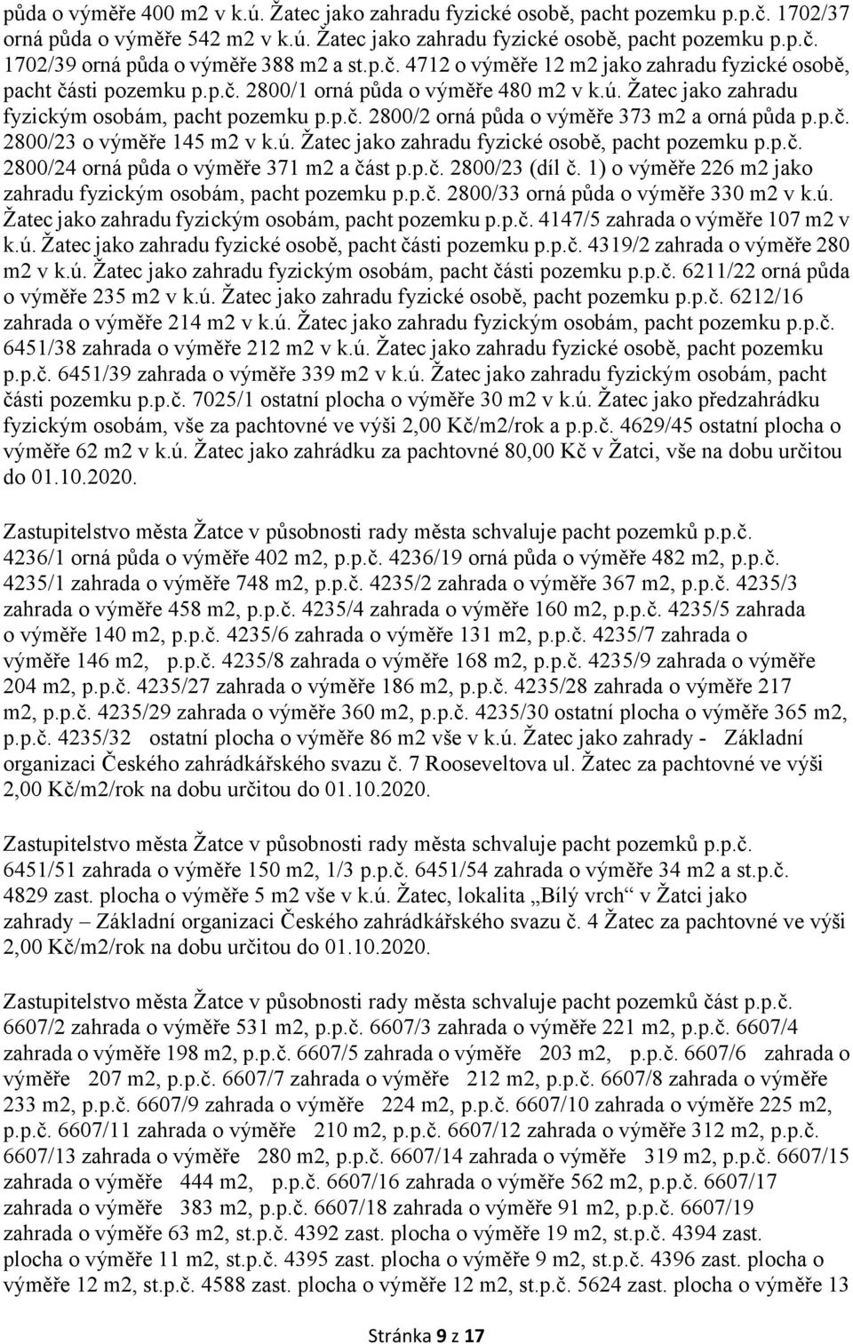 p.č. 2800/23 o výměře 145 m2 v k.ú. Žatec jako zahradu fyzické osobě, pacht pozemku p.p.č. 2800/24 orná půda o výměře 371 m2 a část p.p.č. 2800/23 (díl č.