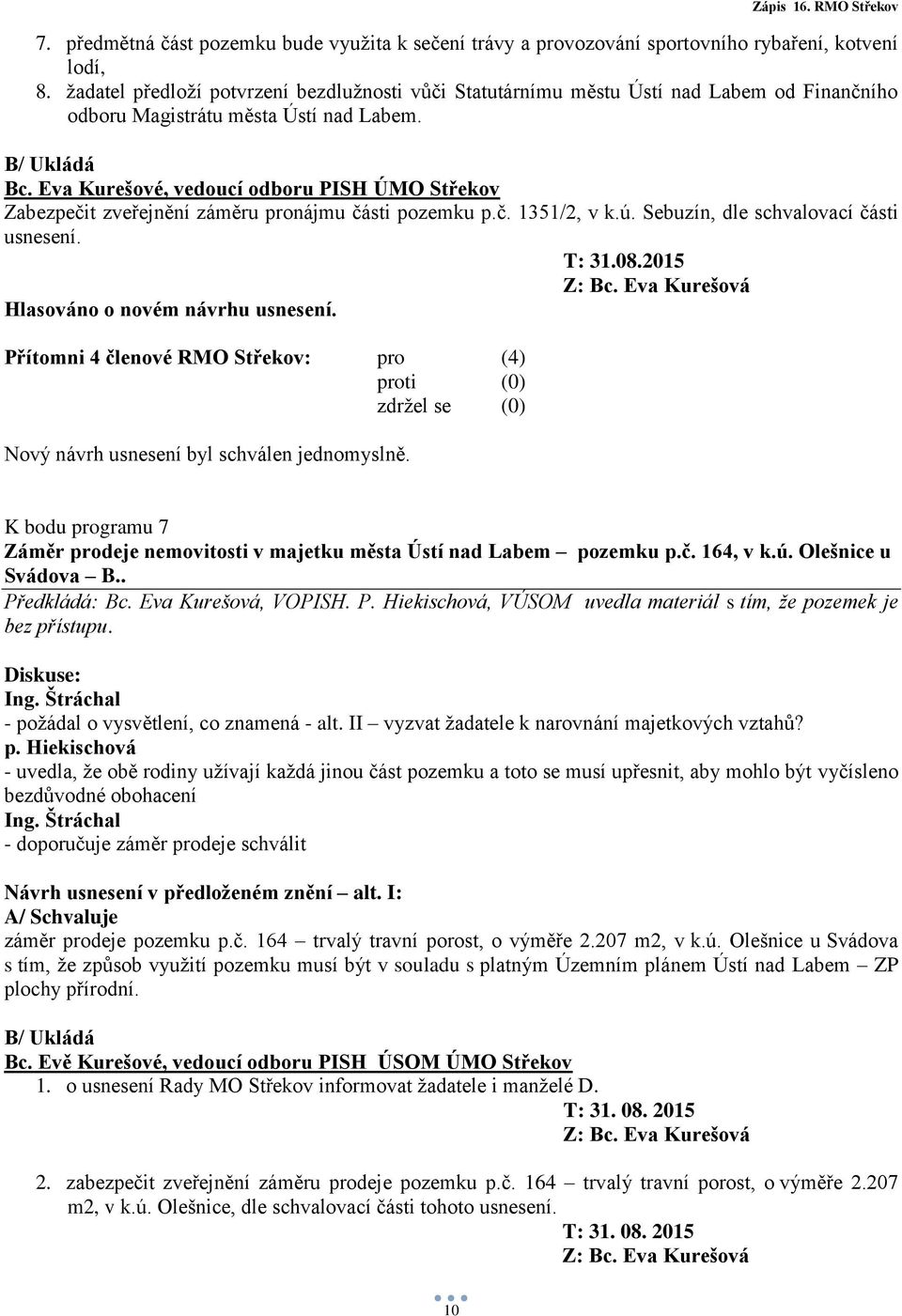 Eva Kurešové, vedoucí odboru PISH ÚMO Střekov Zabezpečit zveřejnění záměru pronájmu části pozemku p.č. 1351/2, v k.ú. Sebuzín, dle schvalovací části usnesení. T: 31.08.