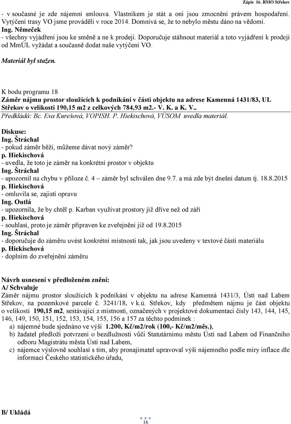 K bodu programu 18 Záměr nájmu prostor sloužících k podnikání v části objektu na adrese Kamenná 1431/83, UL Střekov o velikosti 190,15 m2 z celkových 784,93 m2.- V.