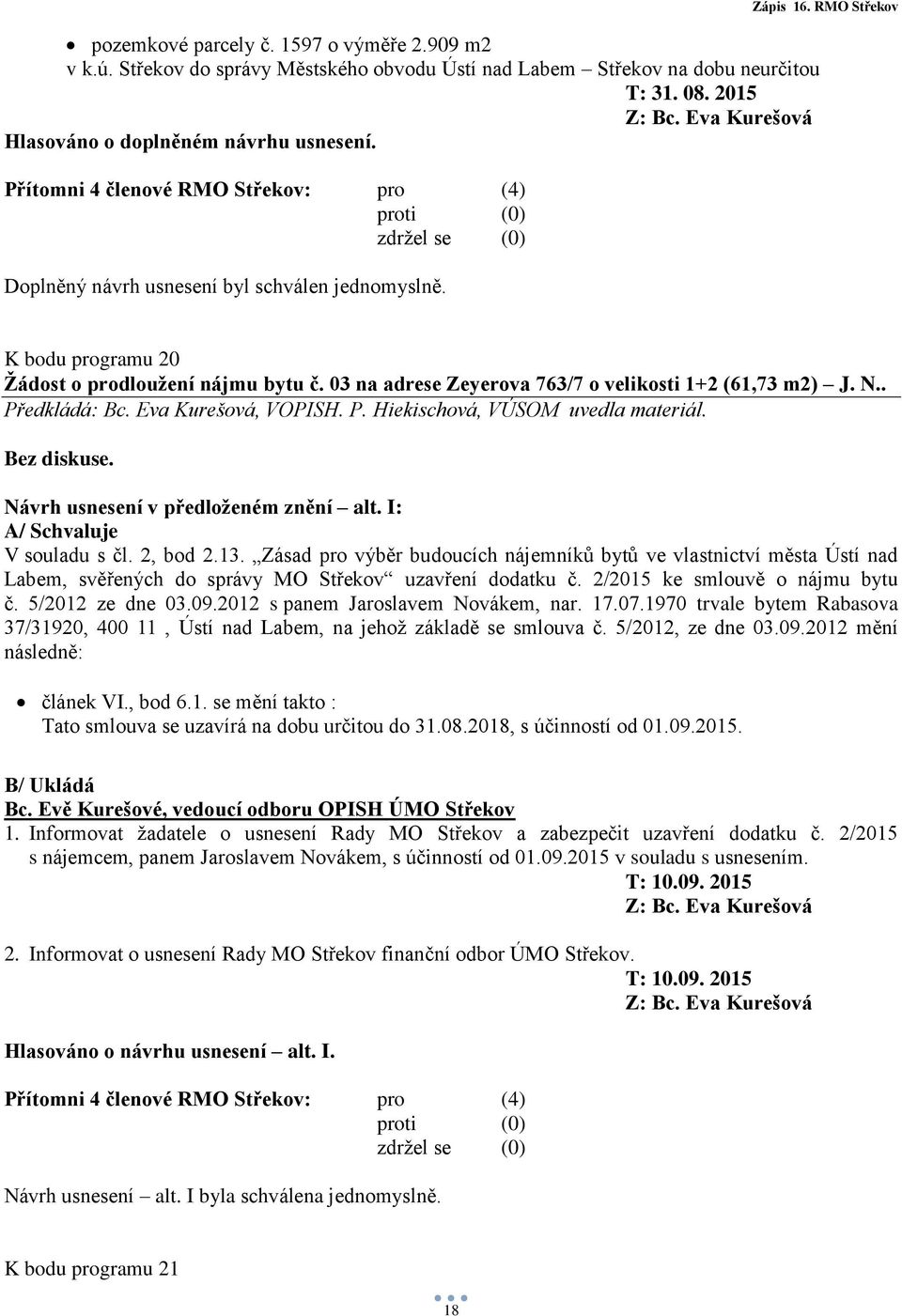 Návrh usnesení v předloženém znění alt. I: A/ Schvaluje V souladu s čl. 2, bod 2.13.