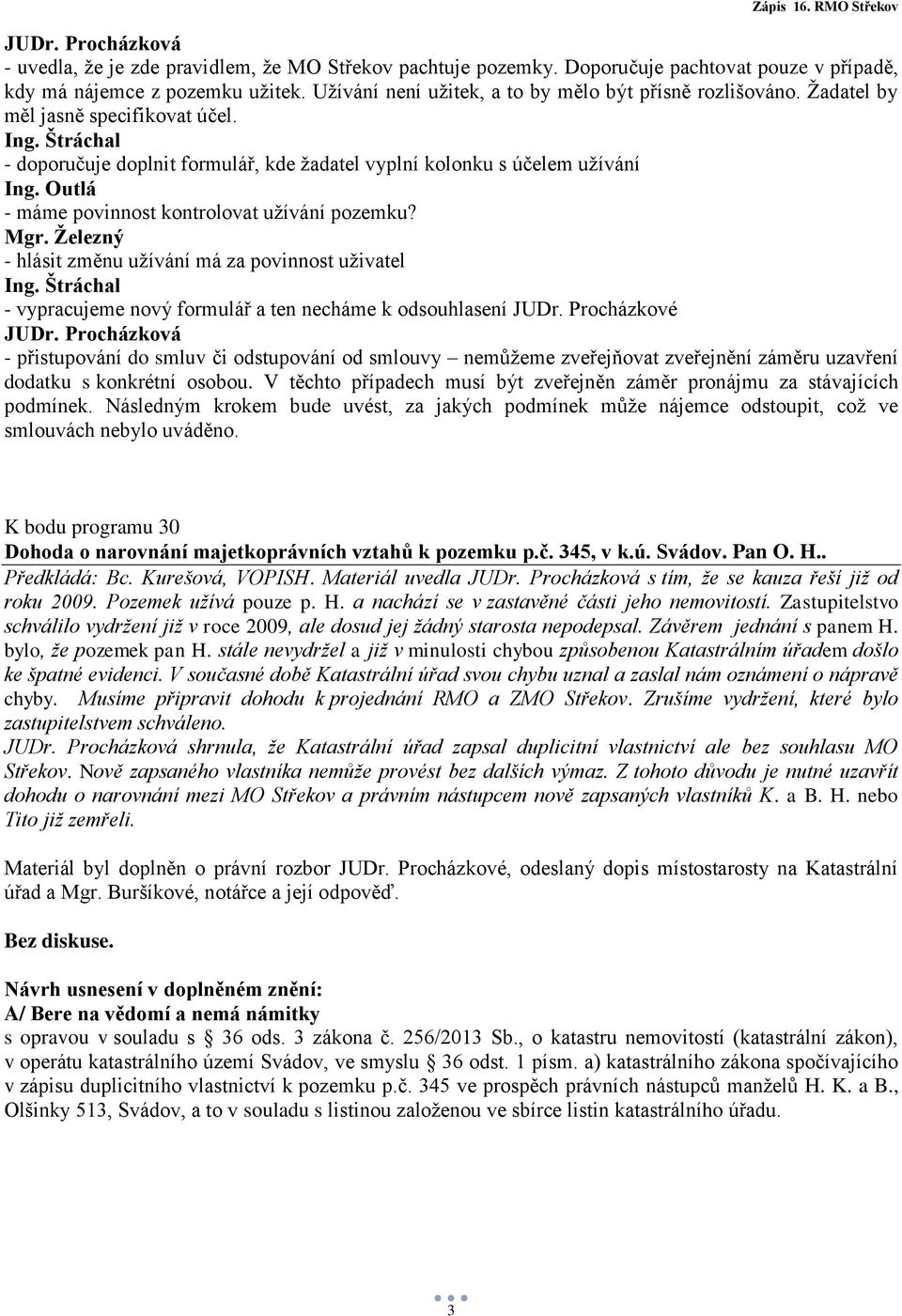 Outlá - máme povinnost kontrolovat užívání pozemku? - hlásit změnu užívání má za povinnost uživatel - vypracujeme nový formulář a ten necháme k odsouhlasení JUDr. Procházkové JUDr.