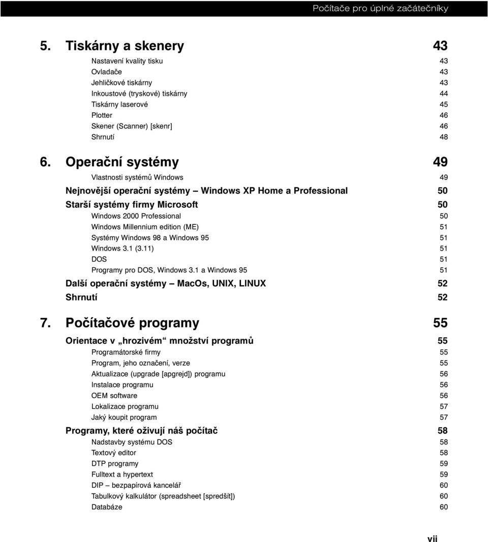Operační systémy 49 Vlastnosti systémů Windows 49 Nejnovější operační systémy Windows XP Home a Professional 50 Starší systémy firmy Microsoft 50 Windows 2000 Professional 50 Windows Millennium