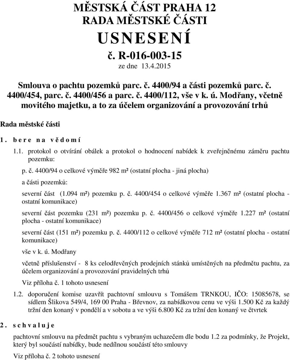 b e r e n a vědomí 1.1. protokol o otvírání obálek a protokol o hodnocení nabídek k zveřejněnému záměru pachtu pozemku: p. č.