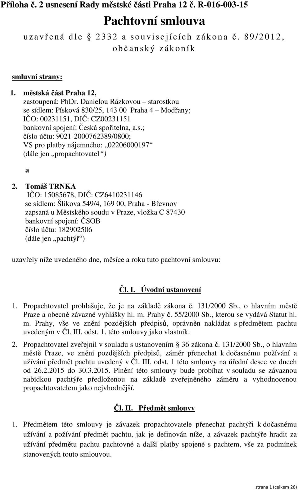 Tomáš TRNKA IČO: 15085678, DIČ: CZ6410231146 se sídlem: Šlikova 549/4, 169 00, Praha - Břevnov zapsaná u Městského soudu v Praze, vložka C 87430 bankovní spojení: ČSOB číslo účtu: 182902506 (dále jen